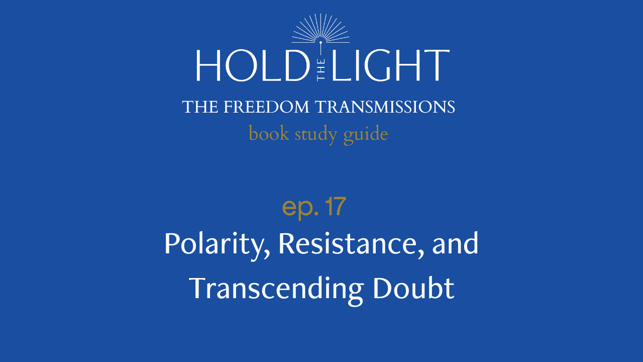 Polarity, Resistance, and Transcending Doubt — The Freedom Transmissions Book Study Series - Hold the Light cover