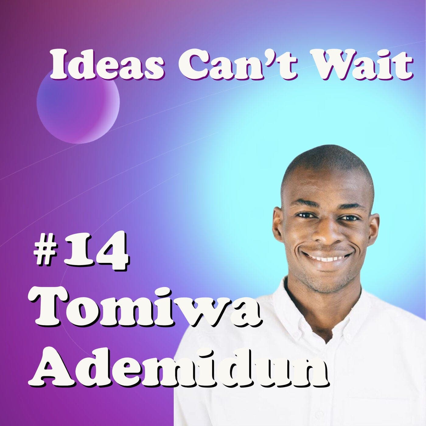 #14 Tomiwa Ademidun｜Unlocking Education's full potential: A deep dive into the impact of Atila, ChatGPT, and Web3 - Ideas Can't Wait cover