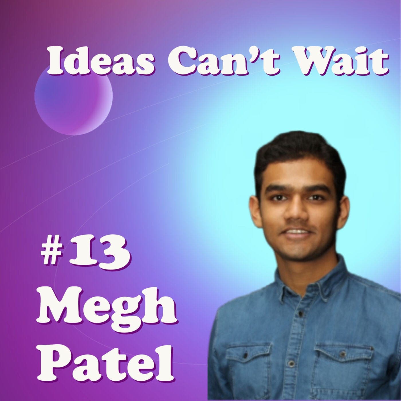 #13 Megh Patel｜Meditation, Honesty, Worthiness, Ego, Act of Kindness｜Co-Founder & CEO at BuildZero - Ideas Can't Wait cover