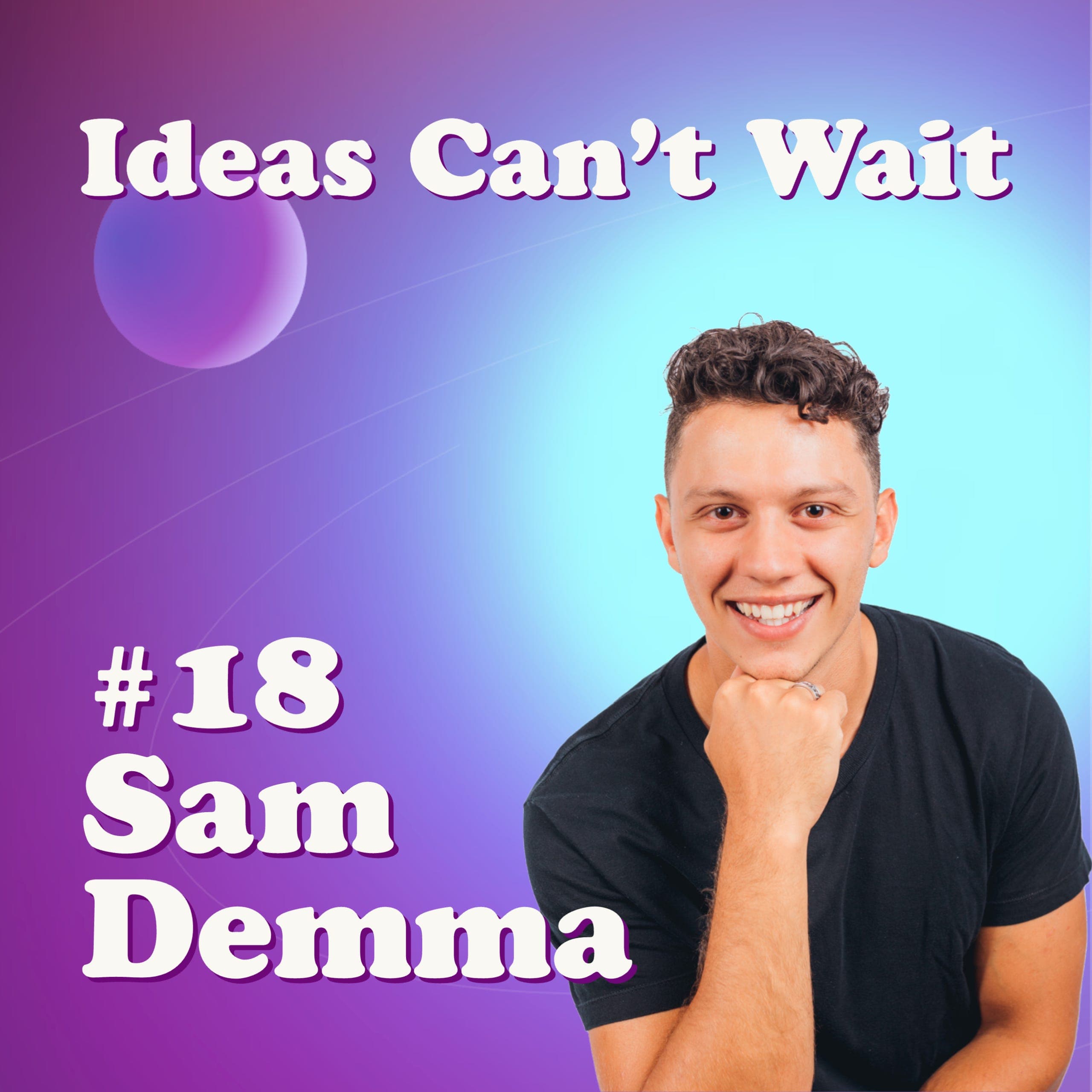 #18 Global Keynote Speaker and Best Selling Author Sam Demma on how to CREATE your passion, define a broad life purpose, and learning to say NO - Ideas Can't Wait cover
