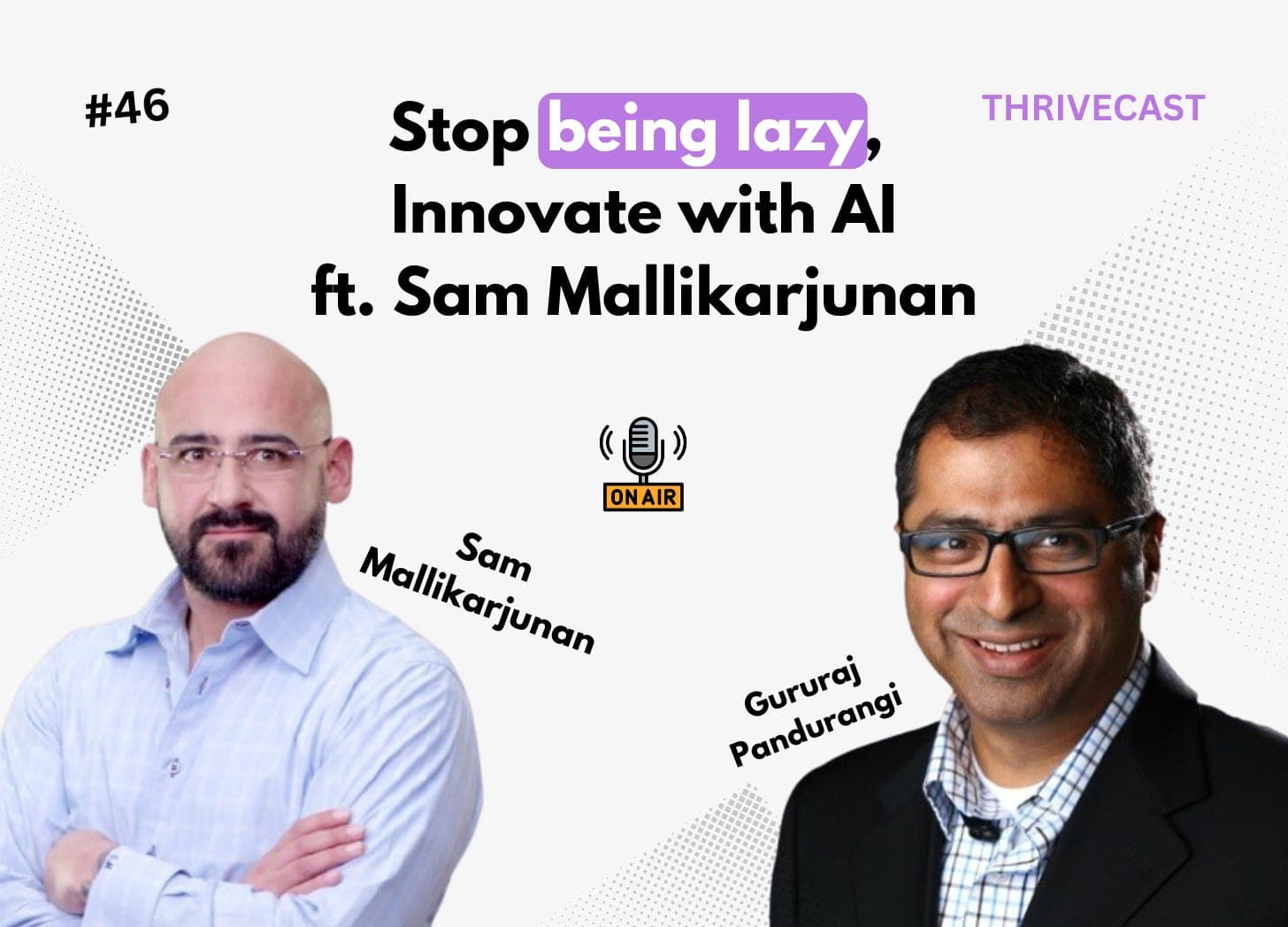 #46 — Stop being lazy, Innovate with AI, ft. Sam Mallikarjunan - Thrivecast cover