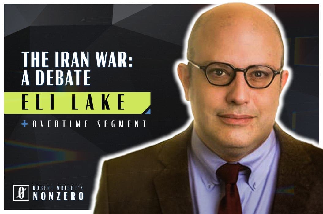 The Iran War: A Debate (Robert Wright & Eli Lake) - Robert Wright's Nonzero cover