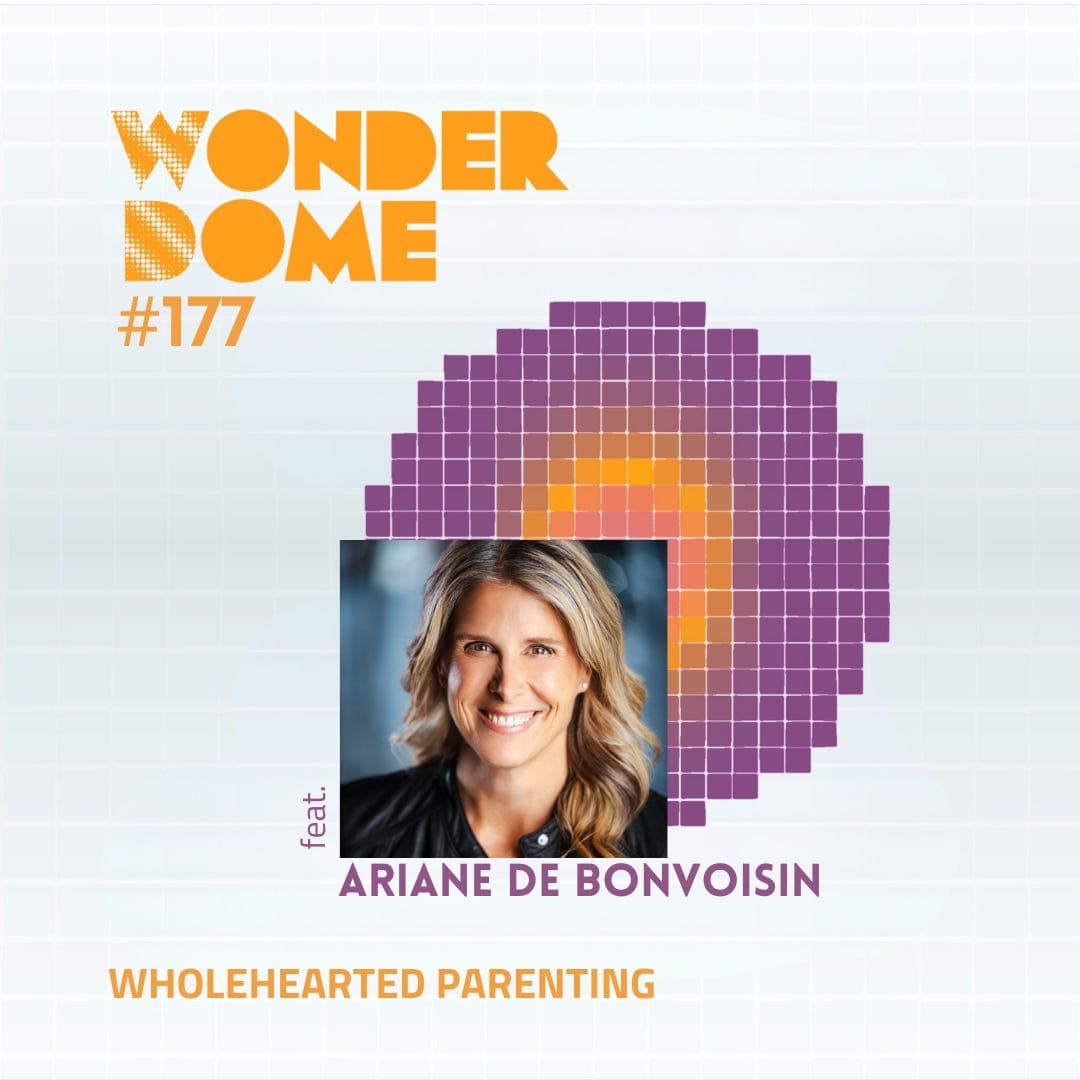 #177 Wholehearted Parenting (with Ariane de Bonvoisin) - The Wonder Dome cover