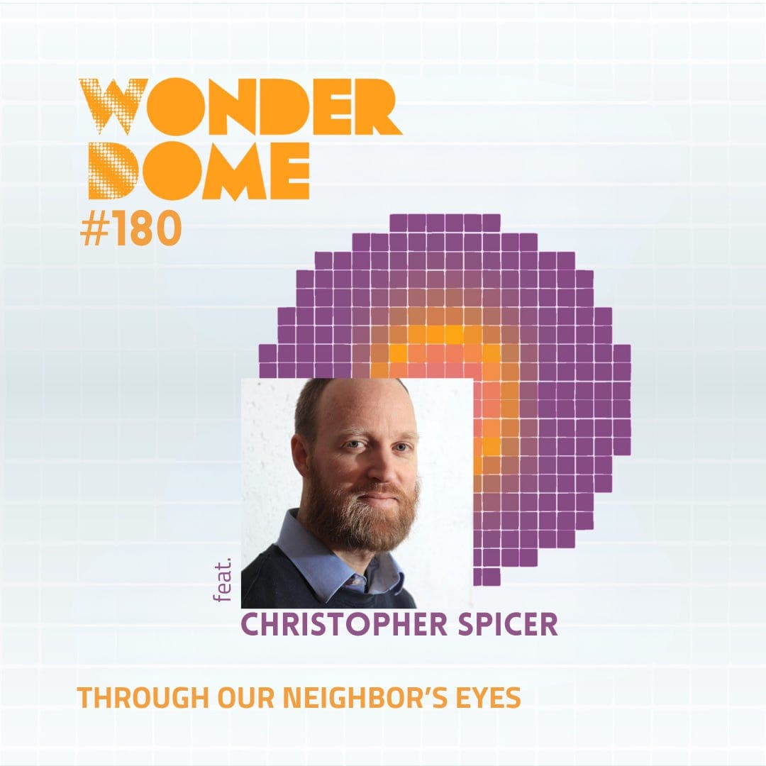 #180 Through Our Neighbor's Eyes (with Christopher Spicer)  - The Wonder Dome cover