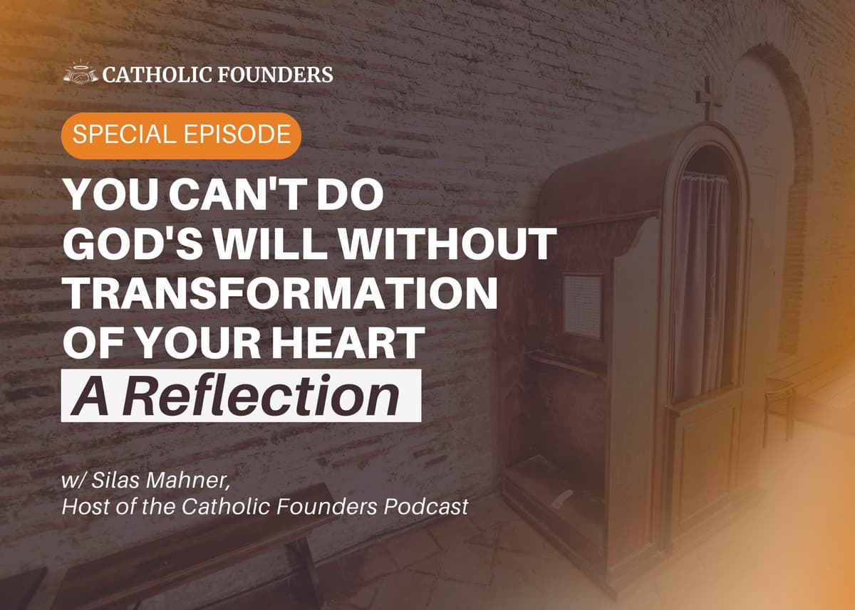 #46 You Can't Do God's Will Without Transformation Of Your Heart: A Reflection - Catholic Founders cover