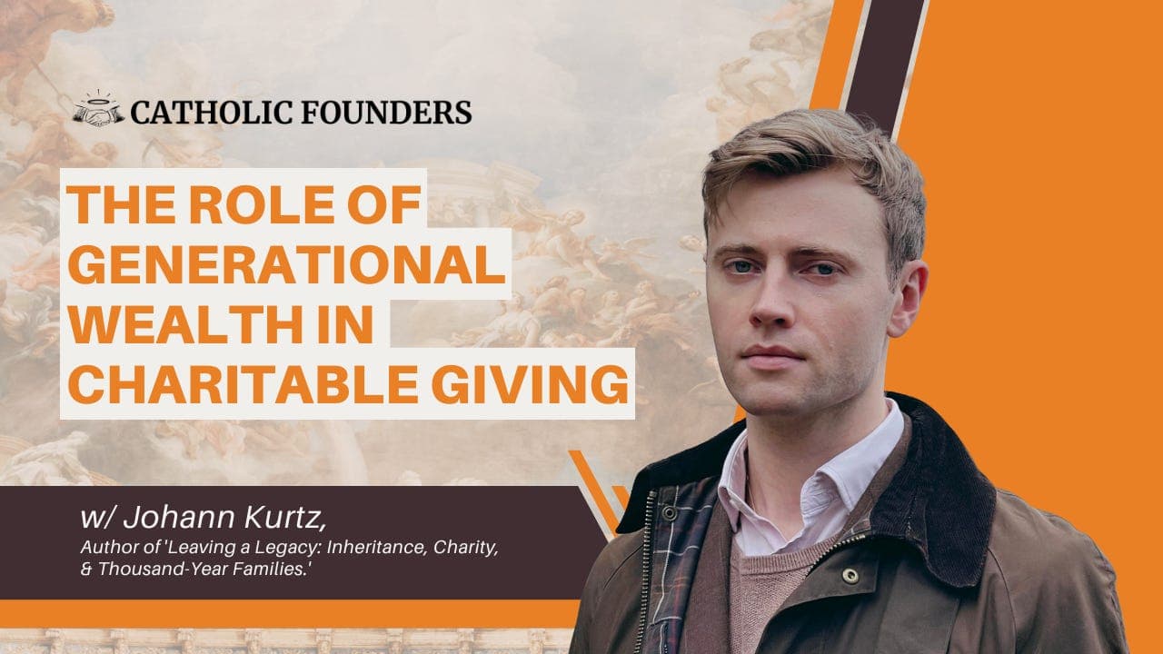 #47 The Role of Generational Wealth in Charitable Giving | Johann Kurtz - Catholic Founders cover