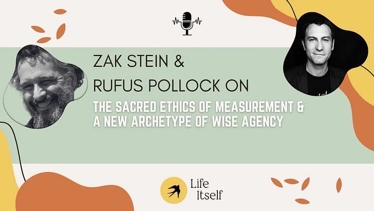 The Sacred Ethics of Measurement & A New Archetype of Wise Agency: Zak Stein & Rufus Pollock - Life Itself Podcast cover