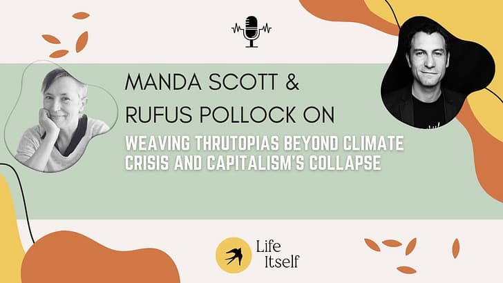 Manda Scott: Weaving Thrutopias Beyond Climate Crisis and Capitalism’s Collapse - Life Itself Podcast cover
