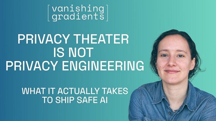 Privacy Theater Is Not Privacy Engineering: What It Actually Takes to Ship Safe AI  - Vanishing Gradients cover