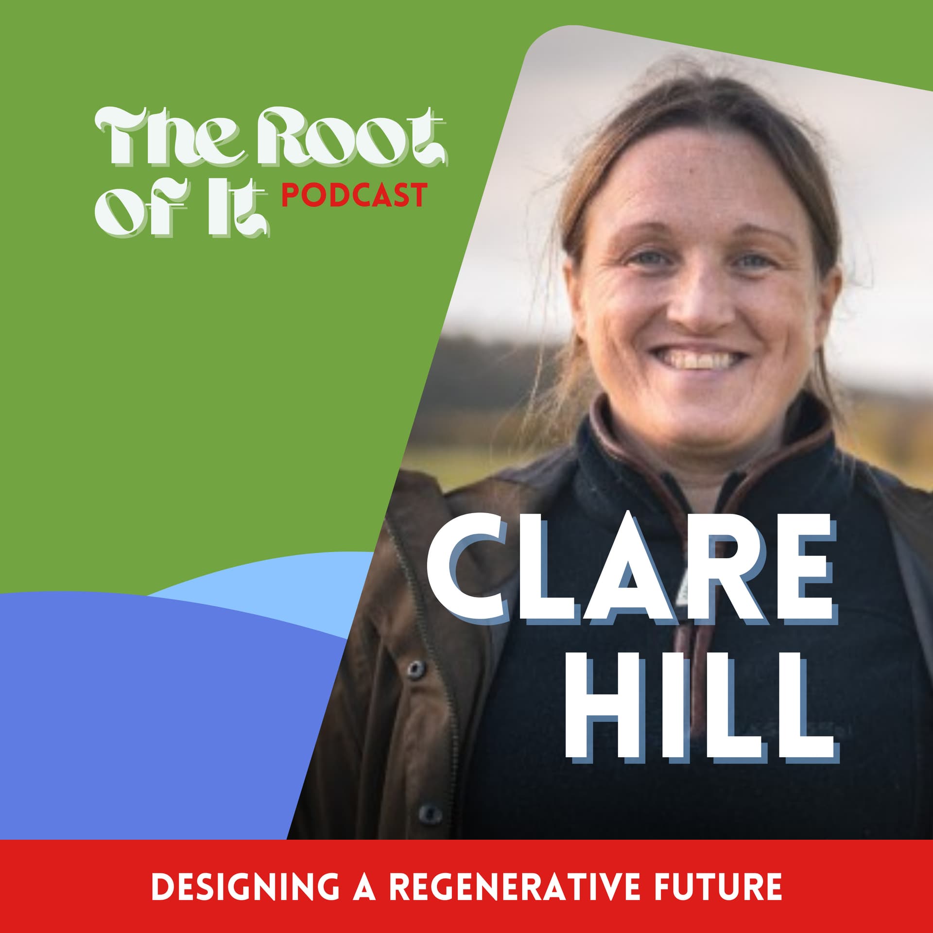 Designing a regenerative future - with Clare Hill - The Root of It Podcast cover