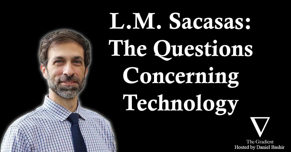 L.M. Sacasas: The Questions Concerning Technology - The Gradient: Perspectives on AI cover