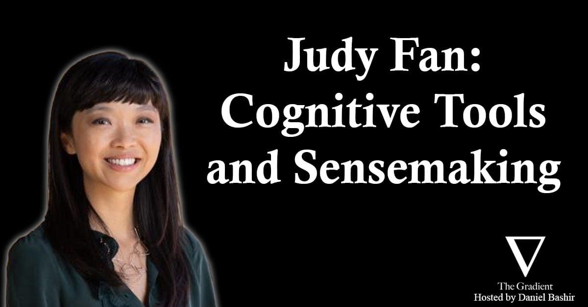 Judy Fan: Reverse Engineering the Human Cognitive Toolkit - The Gradient: Perspectives on AI cover