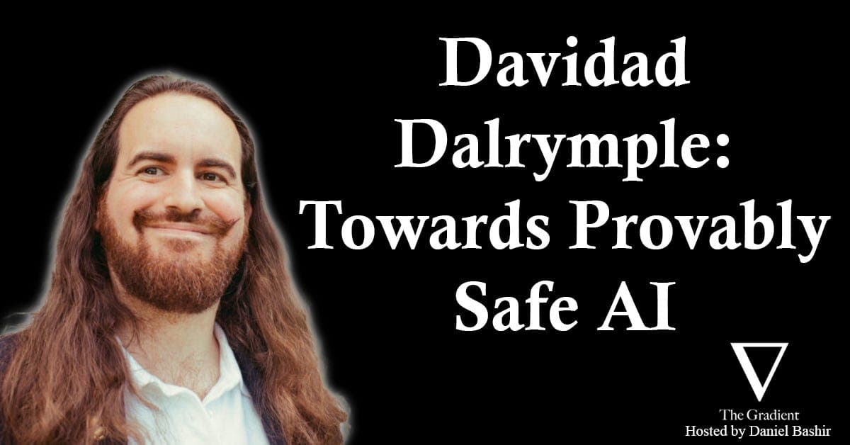 Davidad Dalrymple: Towards Provably Safe AI - The Gradient: Perspectives on AI cover