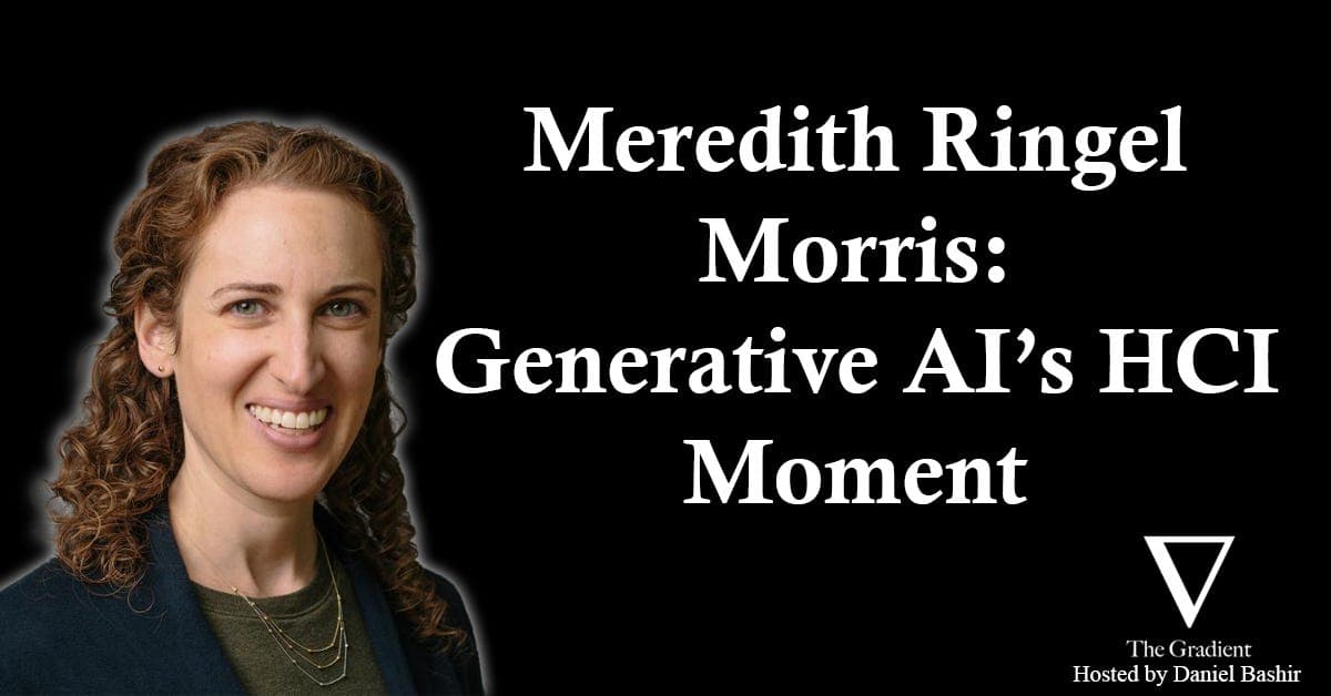 Meredith Ringel Morris: Generative AI's HCI Moment - The Gradient: Perspectives on AI cover
