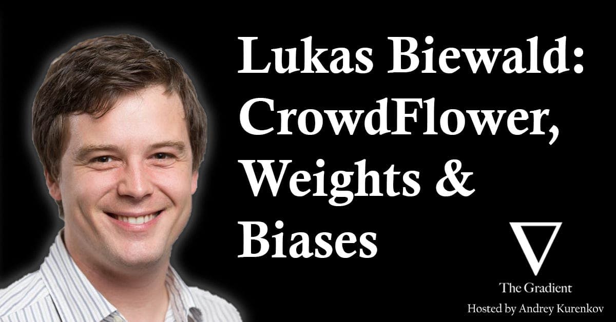 Lukas Biewald: Crowdsourcing at CrowdFlower and ML Tooling at Weights & Biases - The Gradient: Perspectives on AI cover
