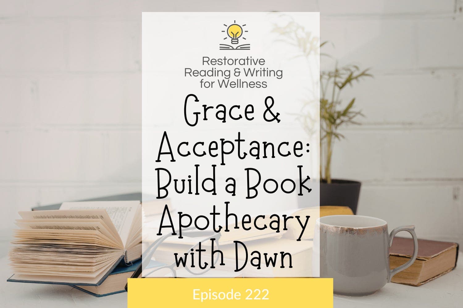 E222: Grace & Acceptance: Build a Book Apothecary with Dawn — Restorative Reading and Writing for Wellness cover