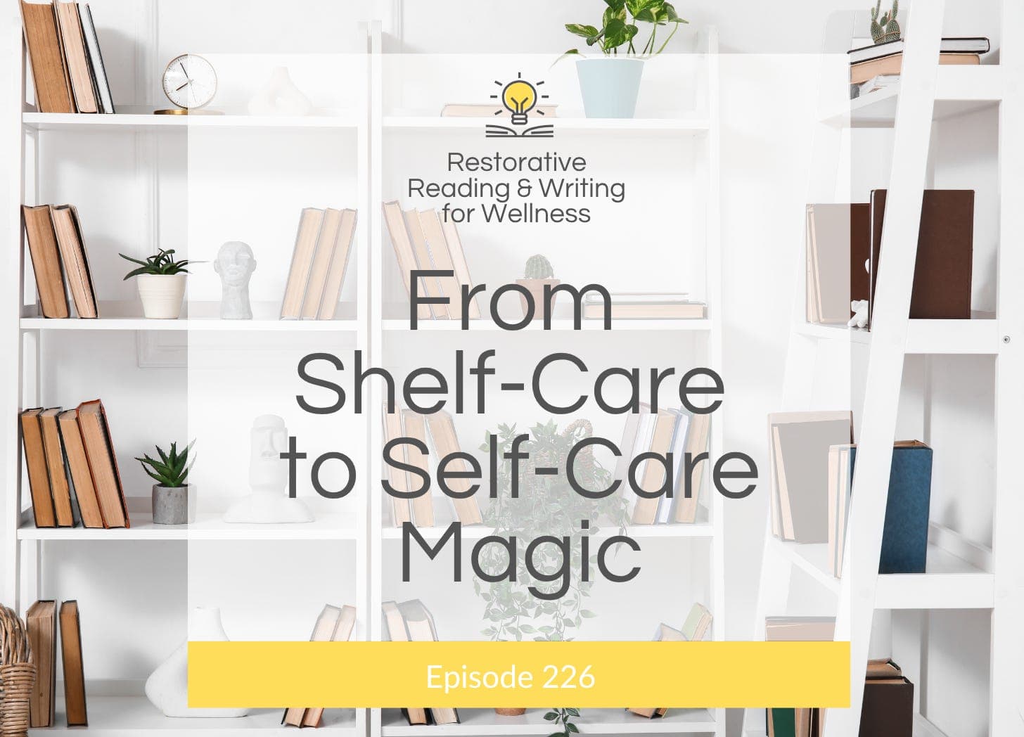 E227: From Shelf-Care to Self-Care Magic - Restorative Reading and Writing for Wellness cover