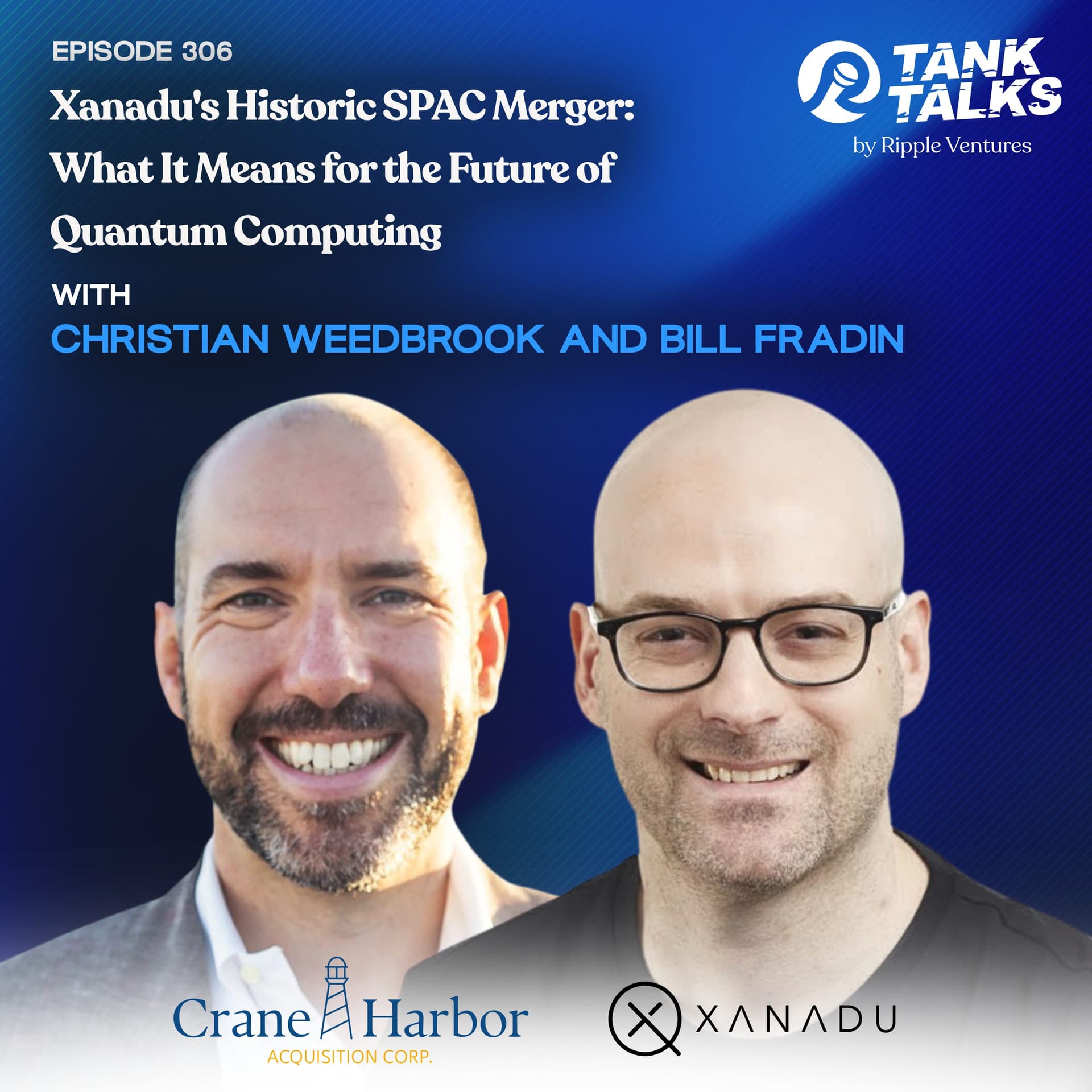 Xanadu's Historic SPAC Merger: What it Means for the Future of Quantum Computing with Christian Weedbrook of Xanadu and Bill Fradin of Crane Harbor Acquisition Corp - Tank Talks By Ripple Ventures cover