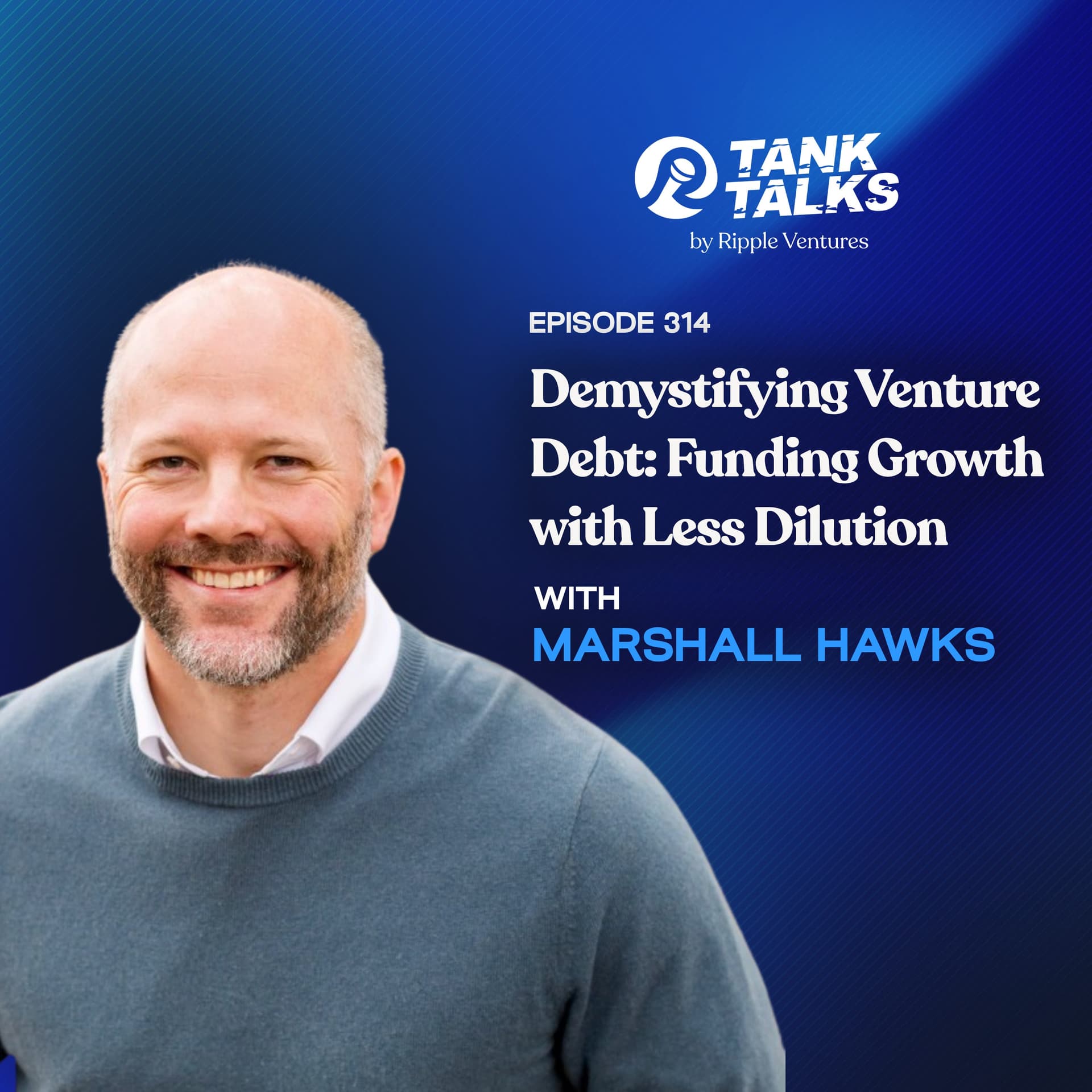 Demystifying Venture Debt: Funding Growth with Less Dilution with Marshall Hawks - Tank Talks By Ripple Ventures cover