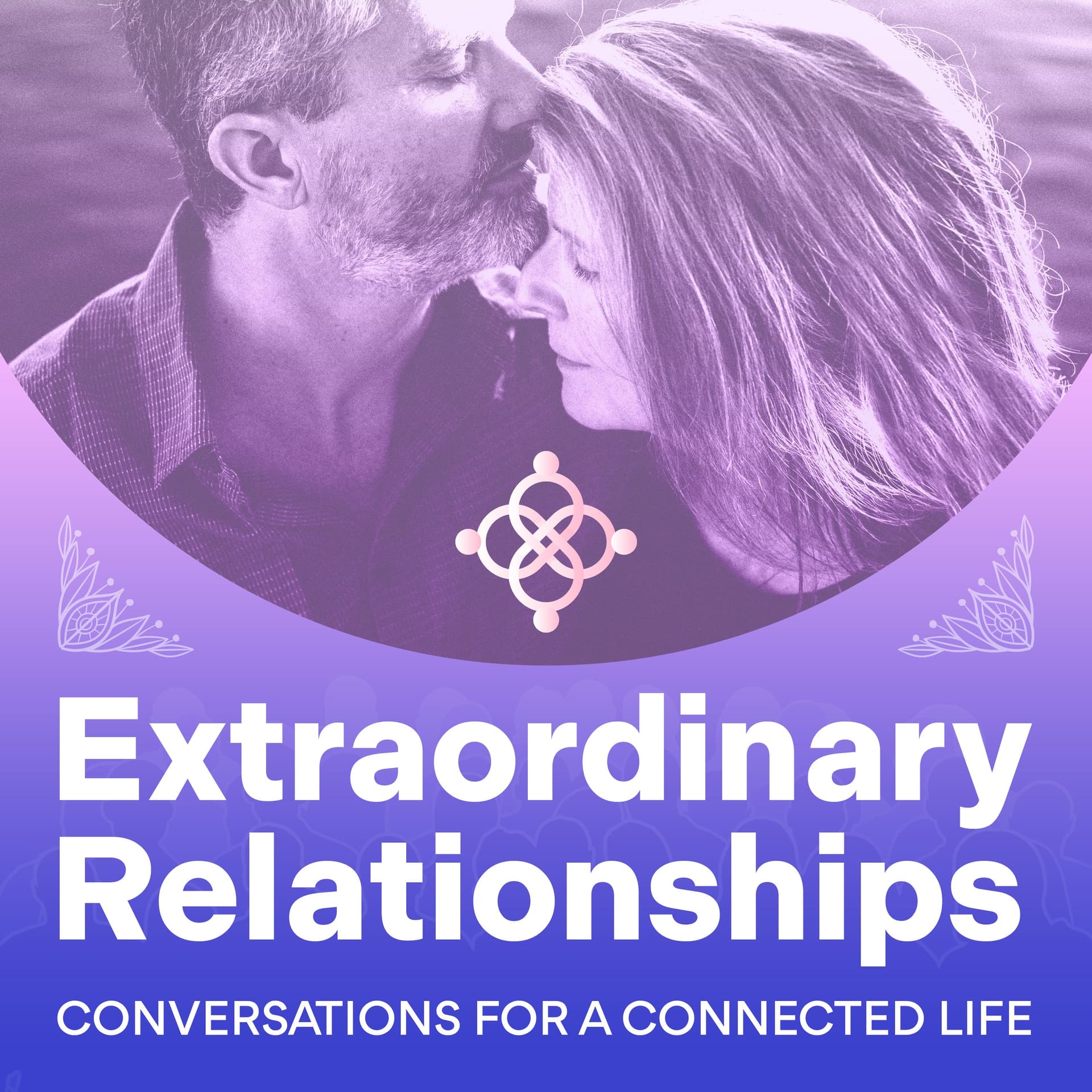 Extraordinary Relationships: Conversations for a Connected Life Podcast - Extraordinary Relationships cover