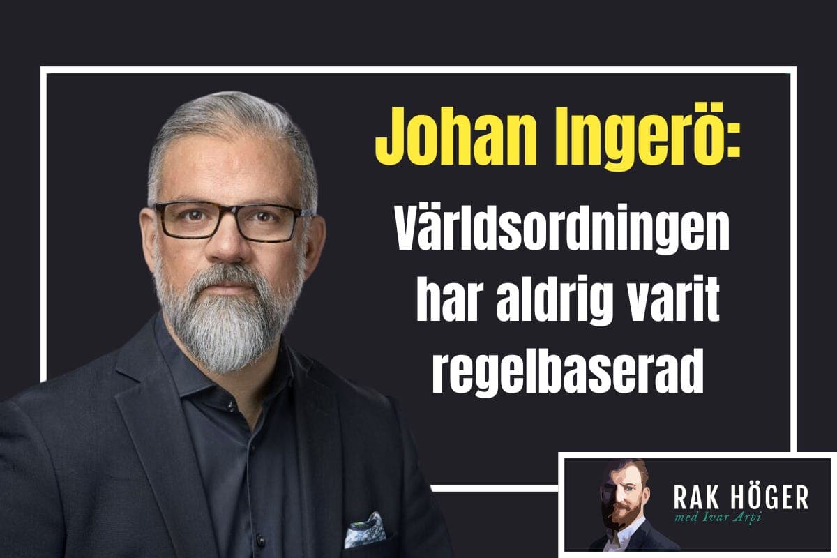 Johan Ingerö: Världsordningen har aldrig varit regelbaserad — Rak höger med Ivar Arpi cover