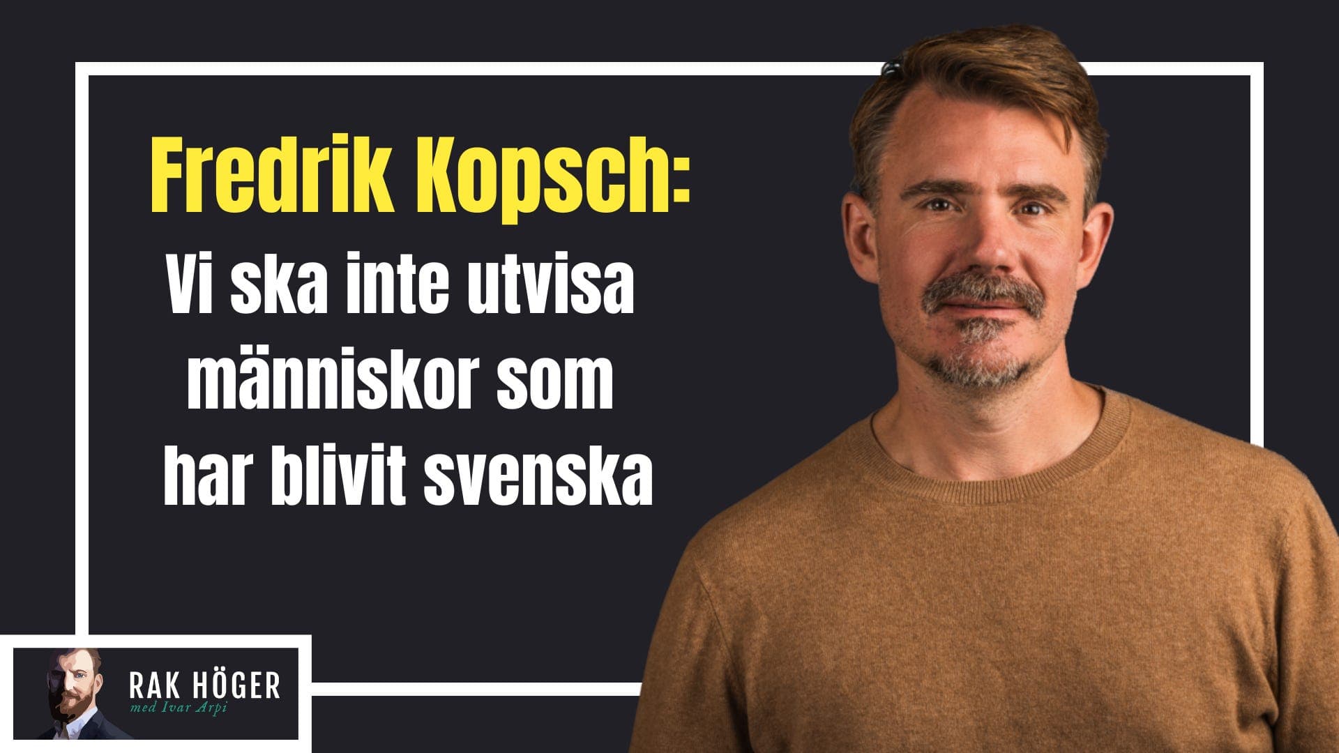Fredrik Kopsch: Vi ska inte utvisa dem som blivit svenska — Rak höger med Ivar Arpi cover