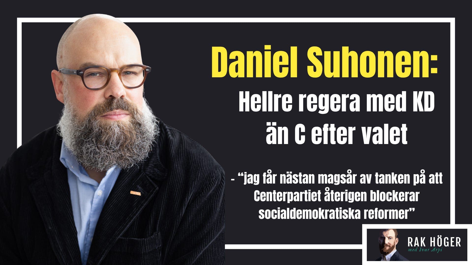 Daniel Suhonen: Hellre regera med KD än C - Rak höger med Ivar Arpi cover