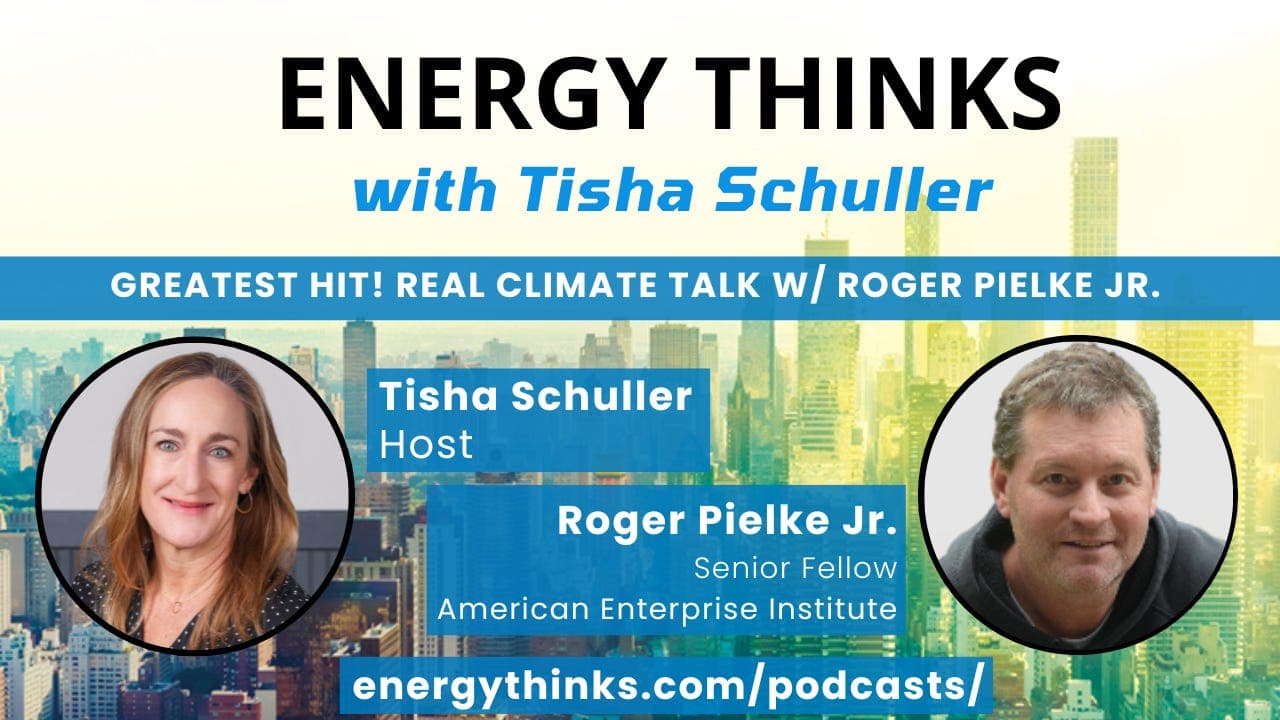 Greatest Hit! Real Climate Talk w/ Roger Pielke Jr.  - Energy Thinks with Tisha Schuller cover