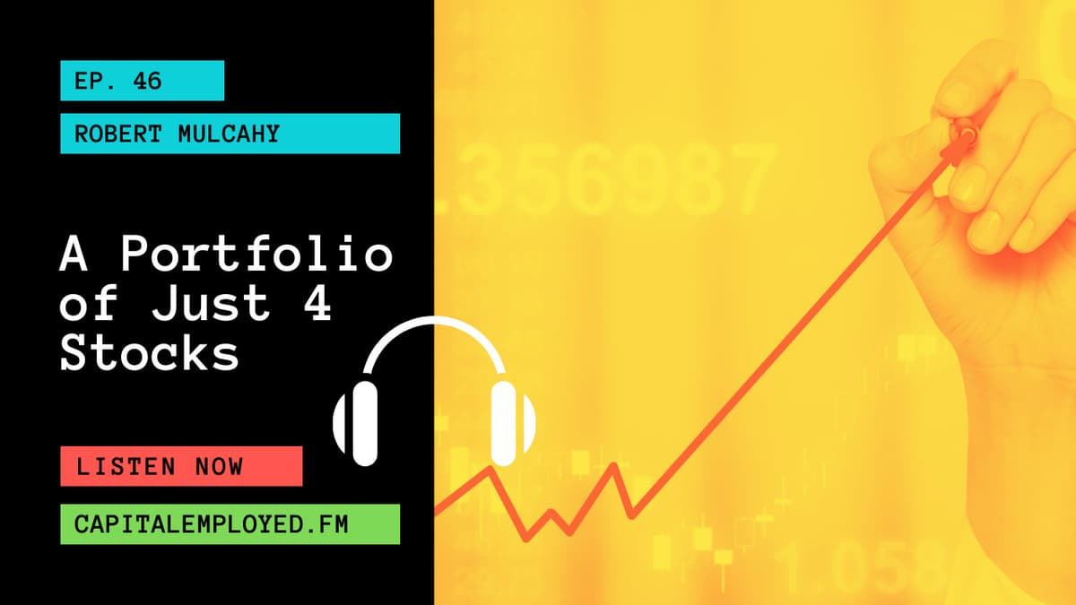A Portfolio of Just 4 Stocks with Robert Mulcahy - Capital Employed FM cover