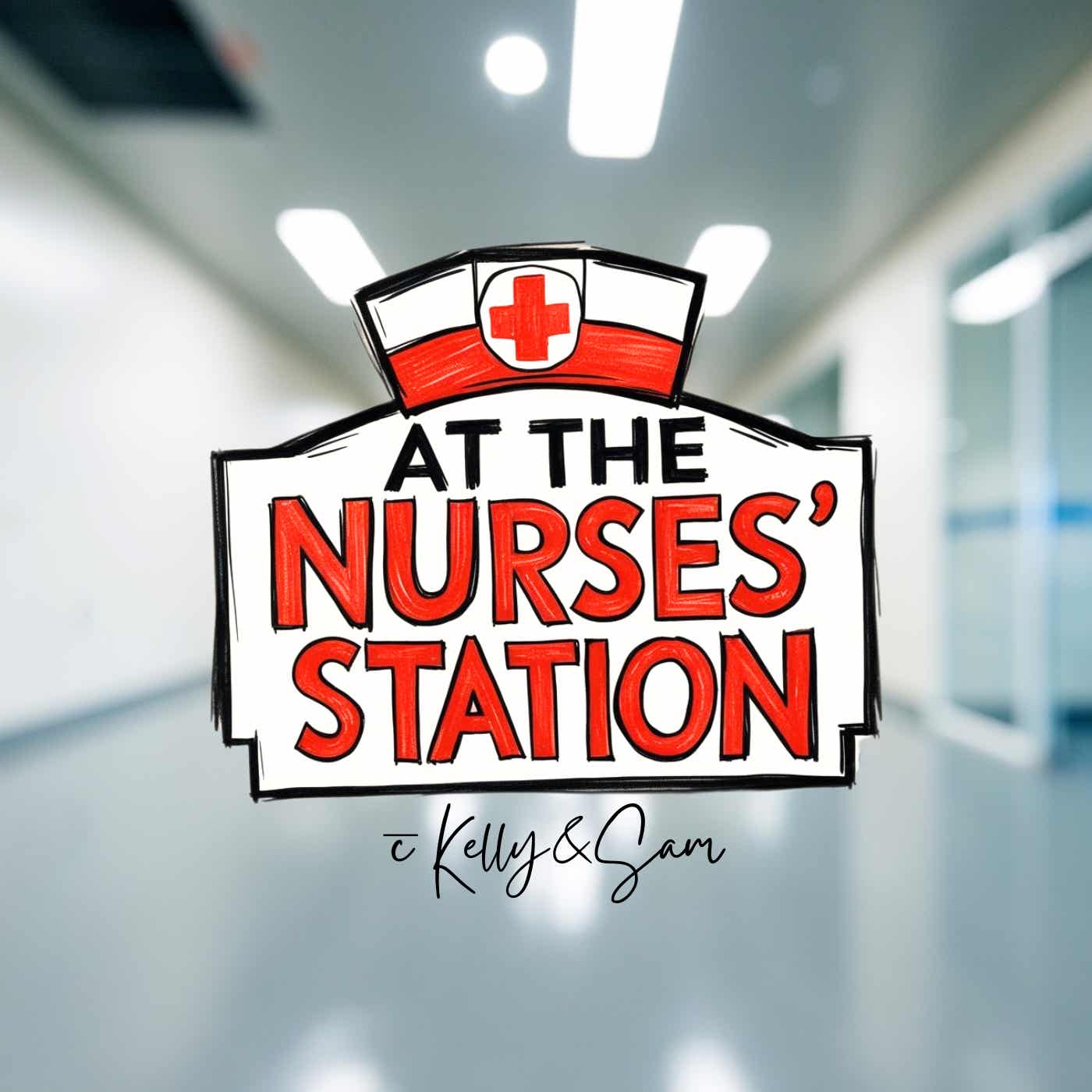 At the Nurses' Station with Kelly and Sam Podcast cover