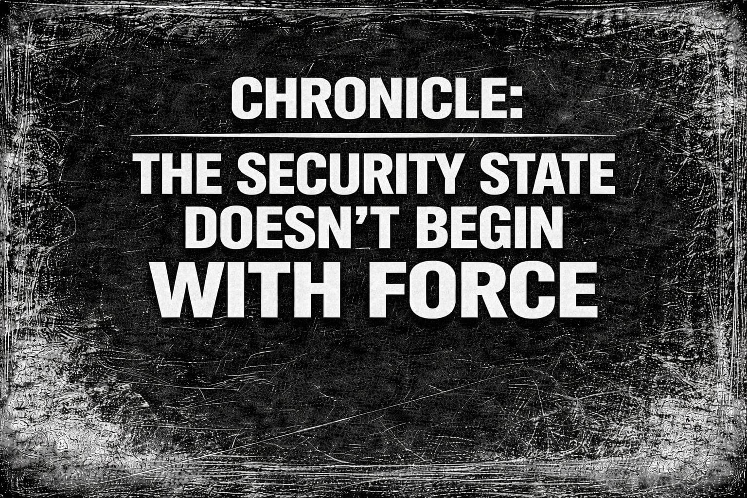 Chronicle 7: The Security State Doesn’t Begin With Force - The Mother of Exiles cover