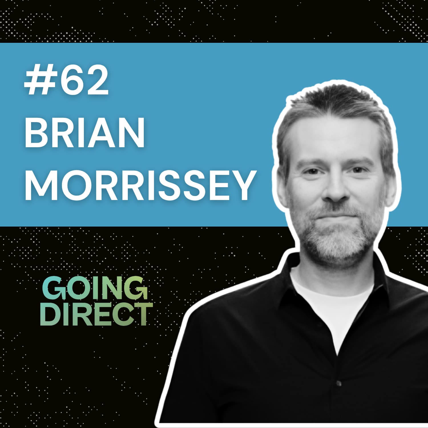 #62 Brian Morrissey: The Great Decentralization of Media & New Media Energy — Going Direct Conversations cover
