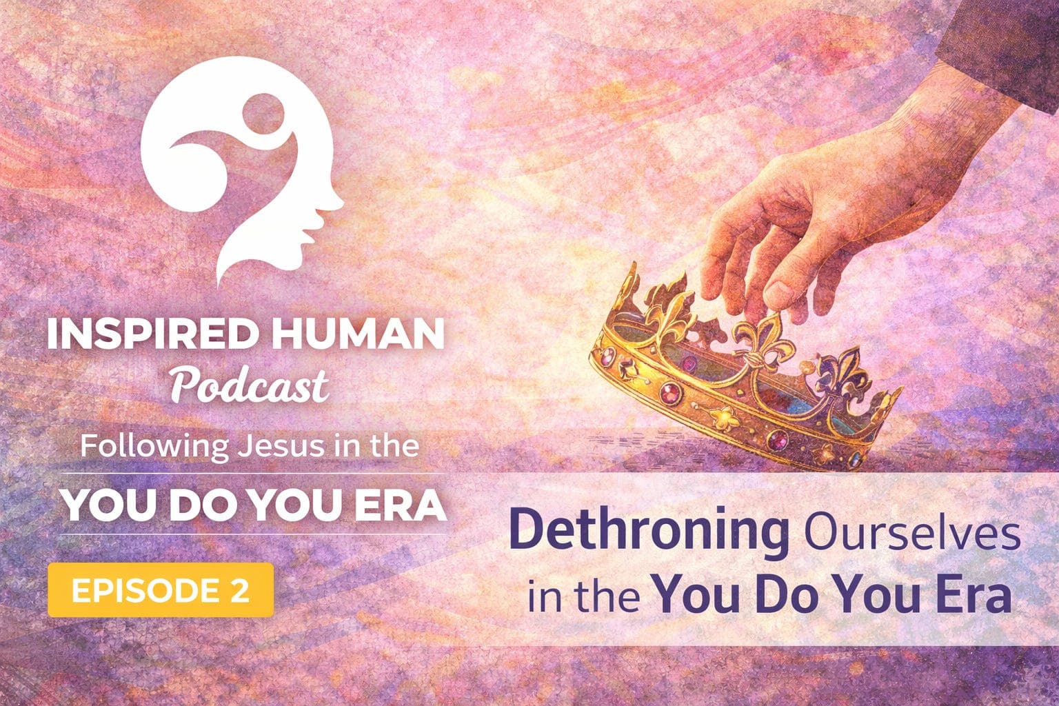 Dethroning Ourselves in the You Do You Era: Ep2 - Inspired Human Podcast cover