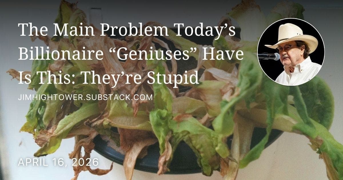 The Main Problem Today’s Billionaire “Geniuses” Have Is This: They’re Stupid - Jim Hightower's Radio Lowdown cover