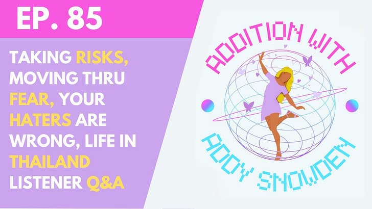 E85 Taking risks, moving through fear, your haters are wrong, life in Thailand & listener questions! - Addition with Addy Snowden cover