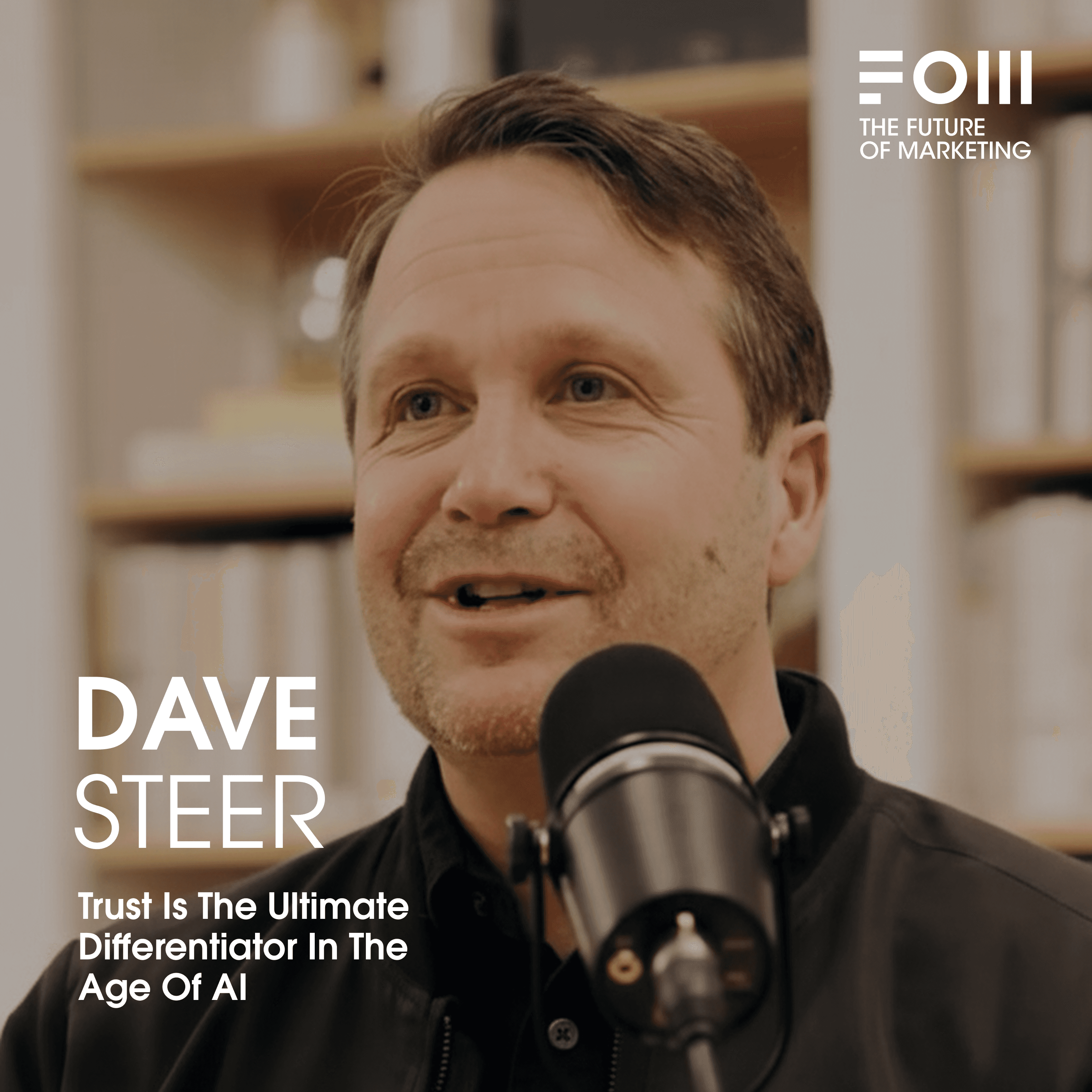 Trust Is The Ultimate Differentiator In The Age Of AI with Dave Steer - Future of Marketing cover