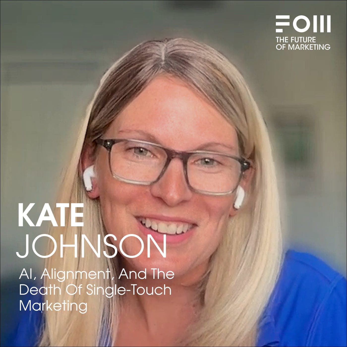 AI, Alignment, And The Death Of Single-Touch Marketing with Kate Johnson - Future of Marketing cover
