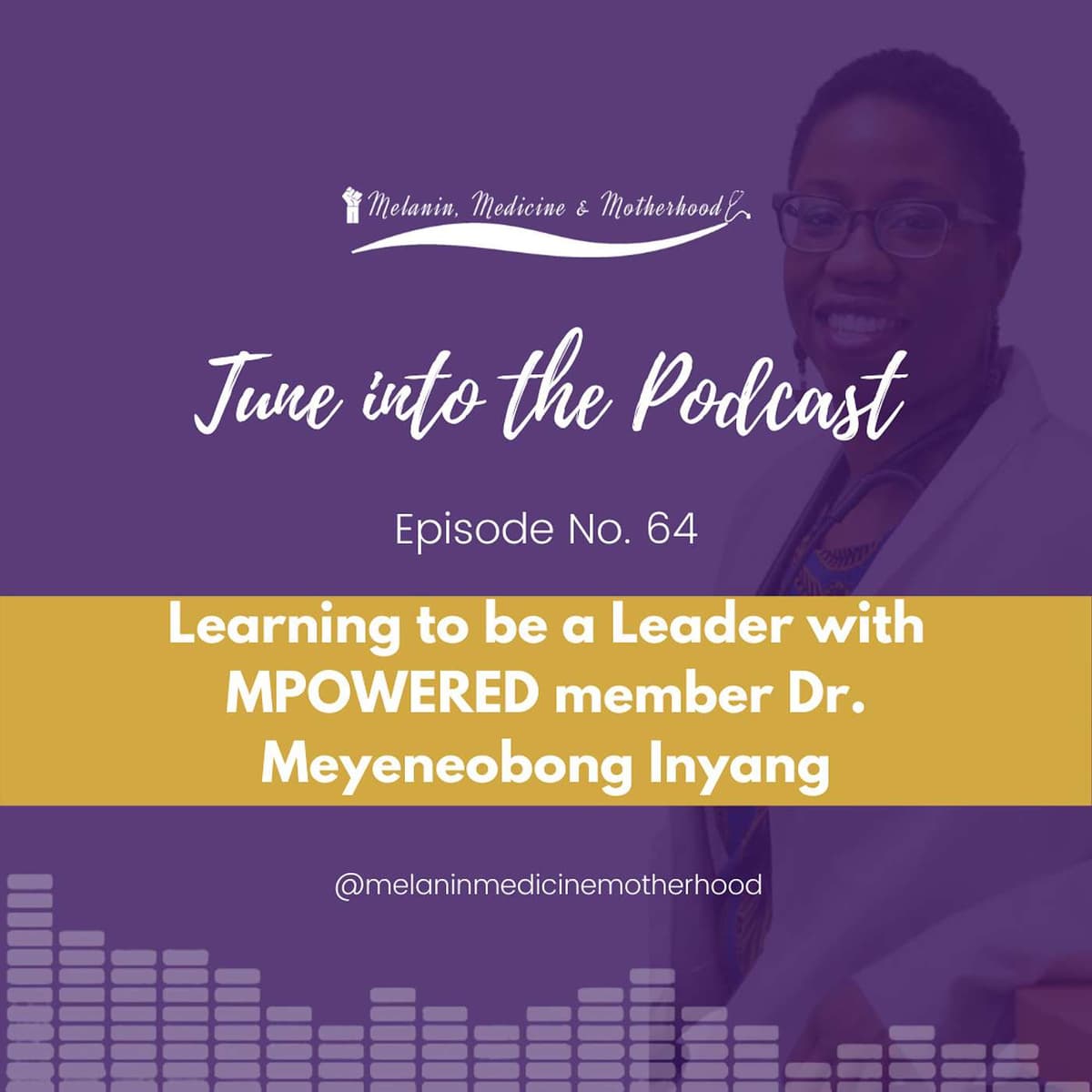 Episode 64: Learning to be a Leader with MPOWERED member Dr. Meyeneobong Inyang - Melanin & Medicine Podcast cover