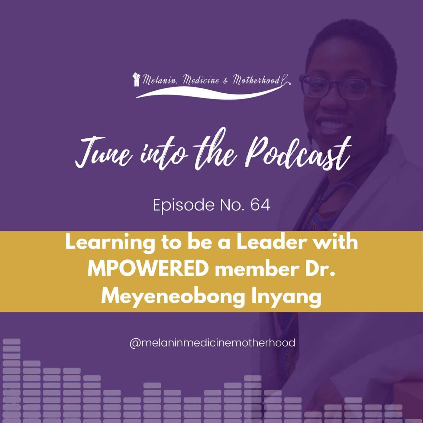Episode 64: Learning to be a Leader with MPOWERED member Dr. Meyeneobong Inyang — Melanin & Medicine Podcast cover