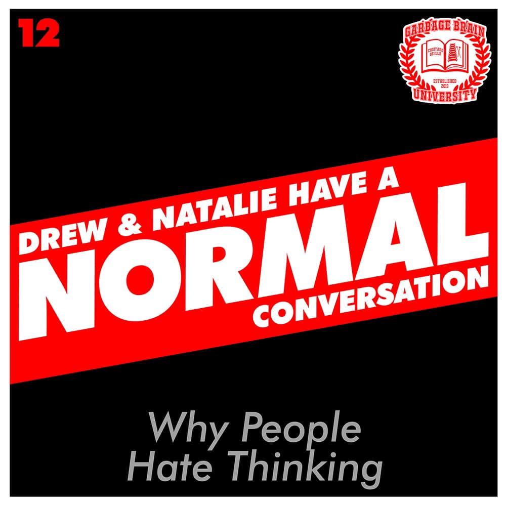 Drew & Natalie Have A Normal Conversation, Episode 12: Why People Hate Thinking - The Great Mistake, by Garbage Brain University cover
