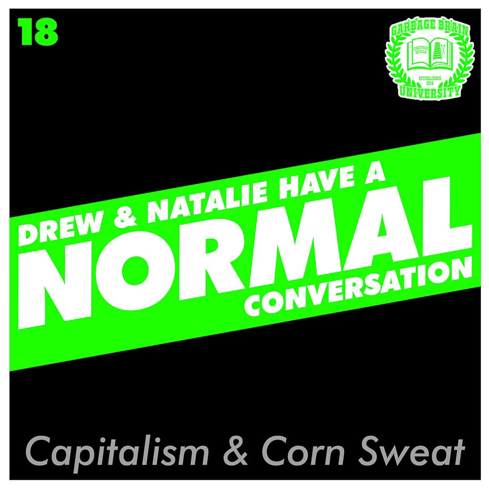 Drew & Natalie Have A Normal Conversation, Episode 18: Capitalism & Corn Sweat - The Great Mistake, by Garbage Brain University cover