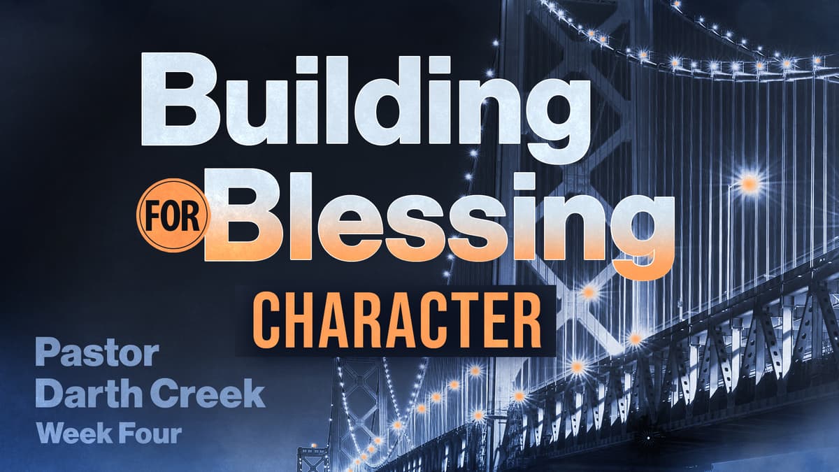 Building for Blessing Series – Week 4; Character - Wenatchee First Assembly cover