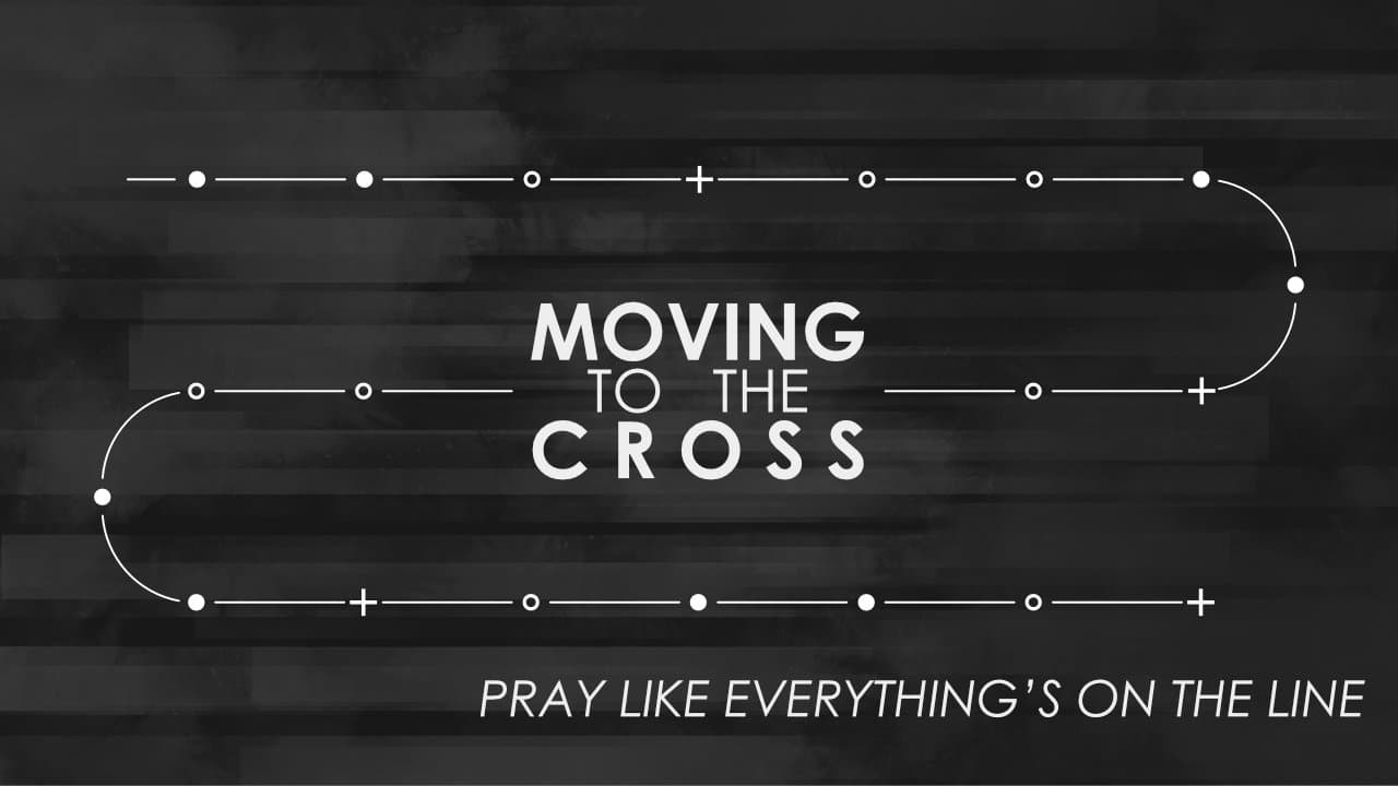 MOVING to the CROSS // Pray Like Everything’s On the Line - Christ's Legacy cover