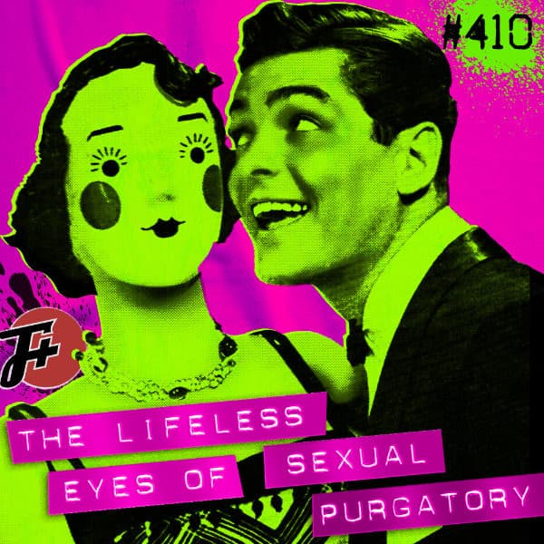 410: The Lifeless Eyes of Sexual Purgatory - The F Plus cover