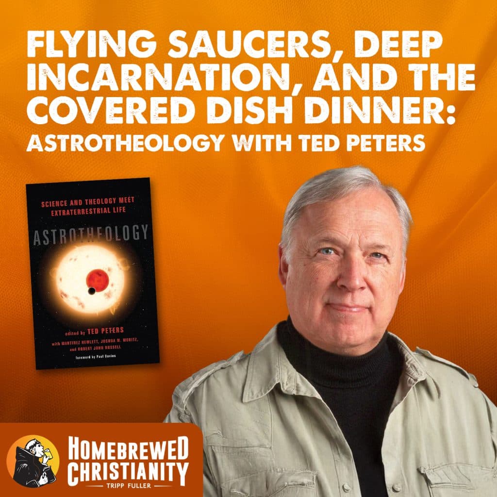 Flying Saucers, Deep Incarnation, and the Covered Dish Dinner: Astro Theology with Ted Peters - Tripp Fuller cover