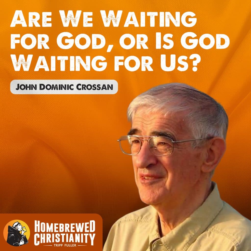 Are We Waiting for God, or Is God Waiting for Us? with John Dominic Crossan - Tripp Fuller cover