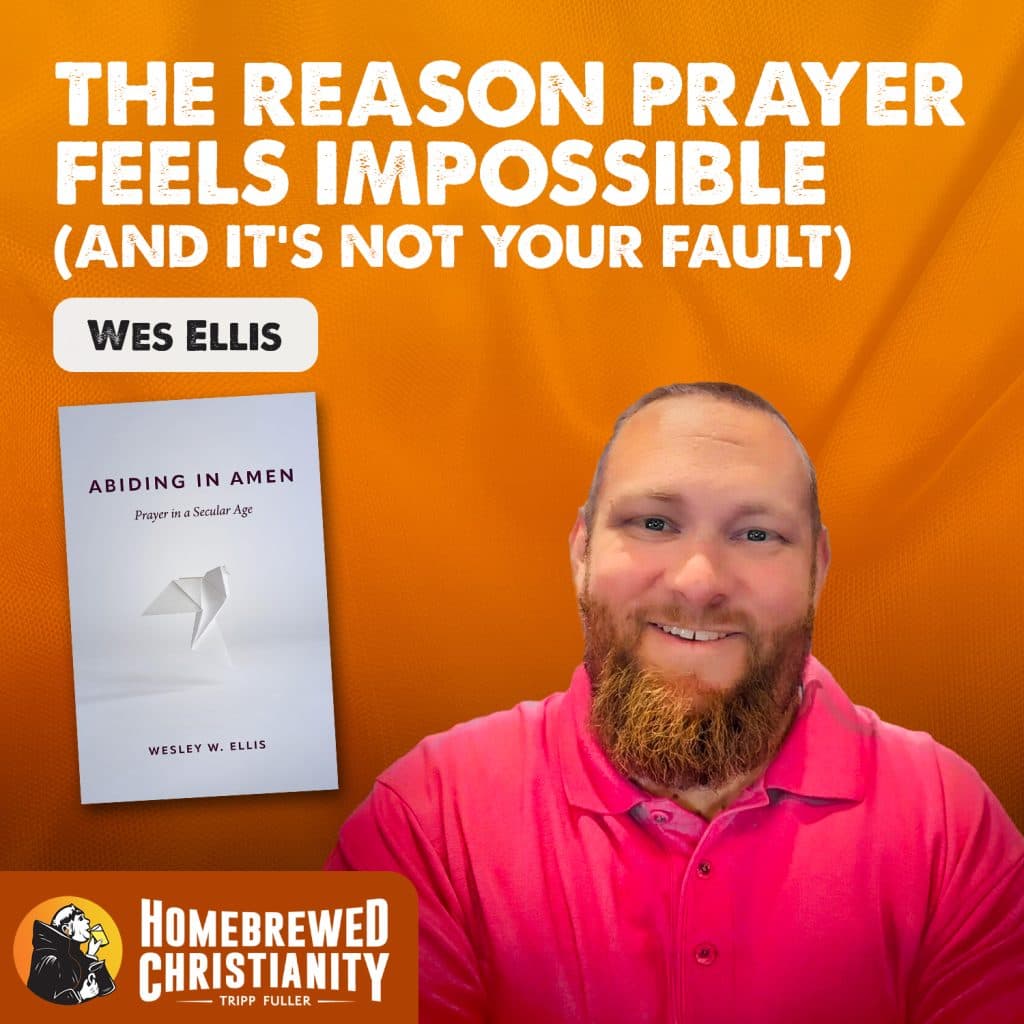 The Reason Prayer Feels Impossible (And It’s Not Your Fault) w/ Wes Ellis - Tripp Fuller cover