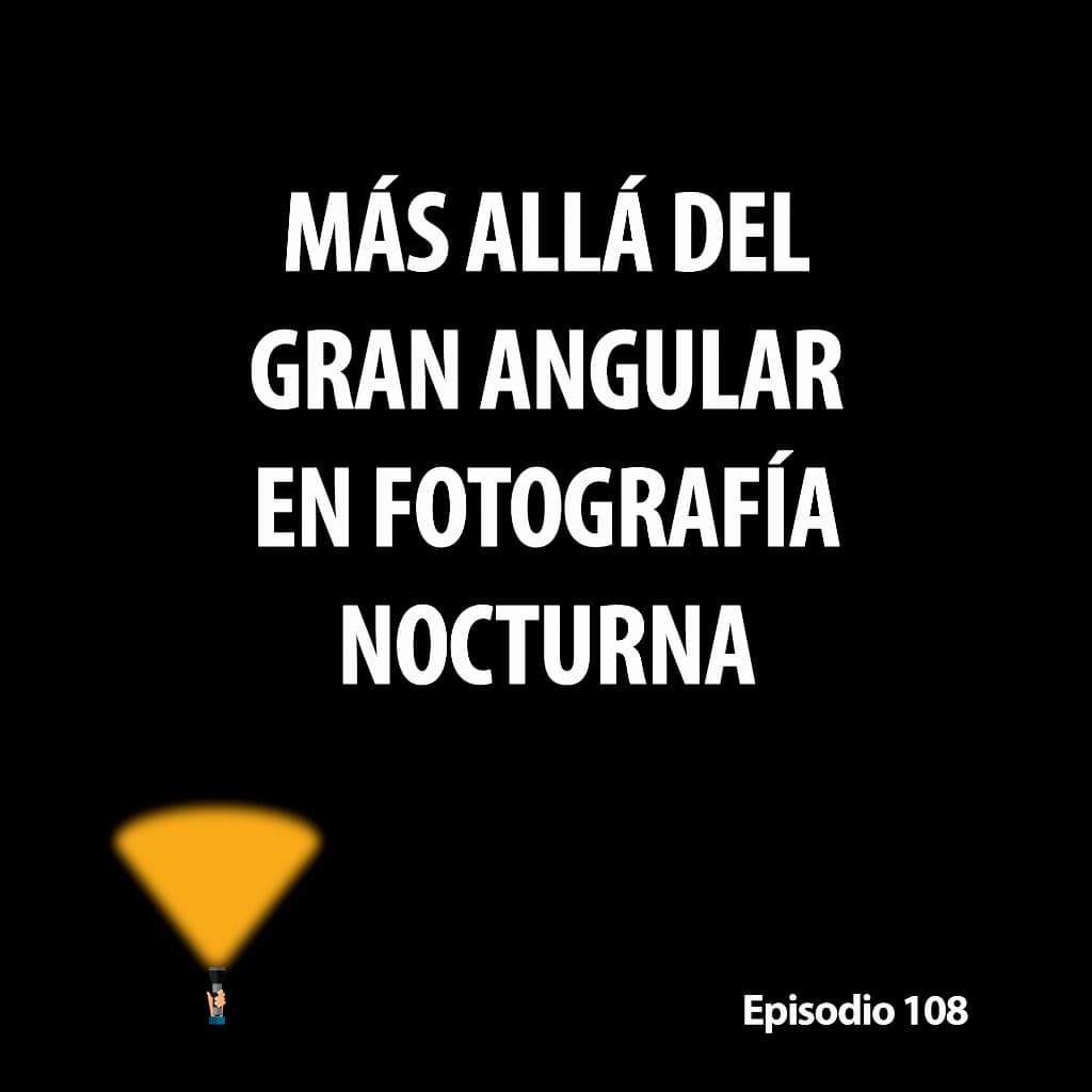 108. Más allá del gran angular en fotografía nocturna — Aportando Luz en fotografía nocturna cover