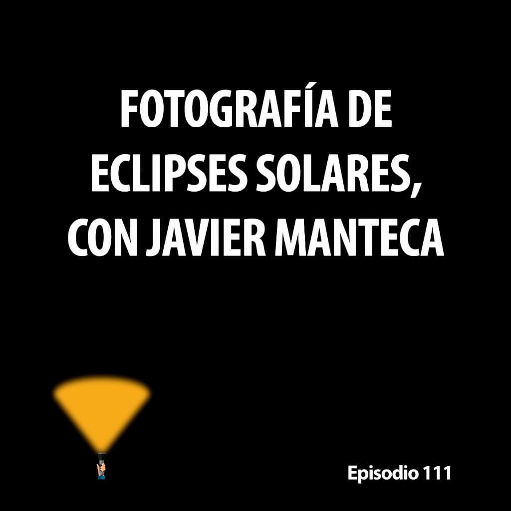 111. Fotografía de eclipses solares, con Javier Manteca — Aportando Luz en fotografía nocturna cover