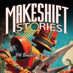 316 Builder of Monsters - Original Science Fiction - Makeshift Stories cover